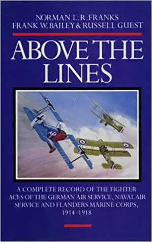 Above The Lines: A Complete Record Of The Fighter Aces Of The German Air Service, Naval Air Service And Flanders Marine Corps, 1914-1918 1