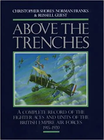 Above The Trenches; A Complete Record Of The Fighter Aces And Units Of The British Empire Air Forces, 1915-1920 1