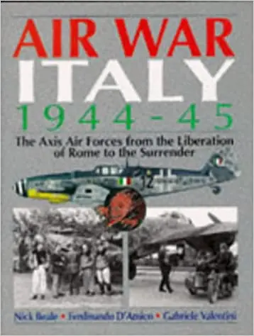 Air War Italy 1944-45: The Axis Air Forces From The Liberation Of Rome To The Surrender 1