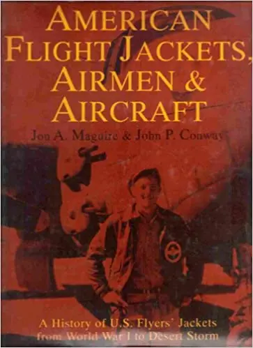 American Flight Jackets, Airmen & Aircraft: A History Of U.S. Flyers' Jackets From World War I To Desert Storm 1