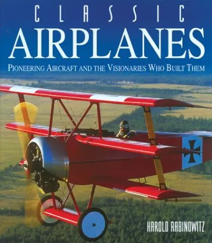 Classic Airplanes (Pioneering Aircraft And The Visionaries Who Built Them) 1