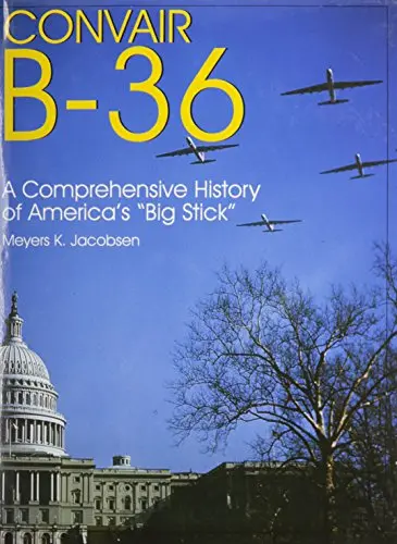 Convair B-36: A Comprehensive History Of Americas Big Stick 1