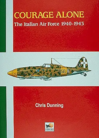Courage Alone- The Italian Air Force 1940-1943 1