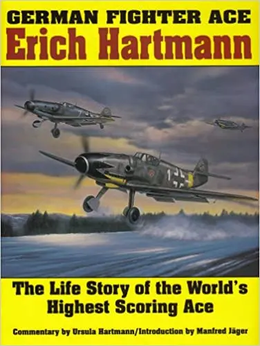 German Fighter Ace Erich Hartmann: The Life Story Of The World’S Highest Scoring Ace 1