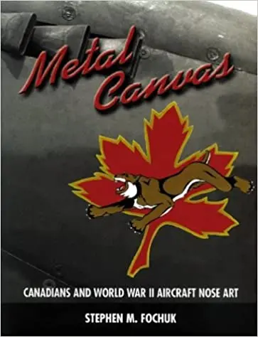 Metal Canvas: Canadians And World War Ii Nose Art 1