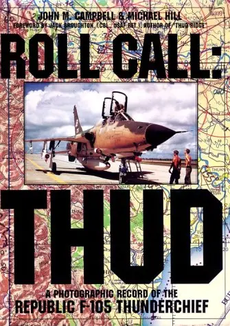 Roll Call: Thud: A Photographic Record Of The Republic F-105 Thunderchief 1