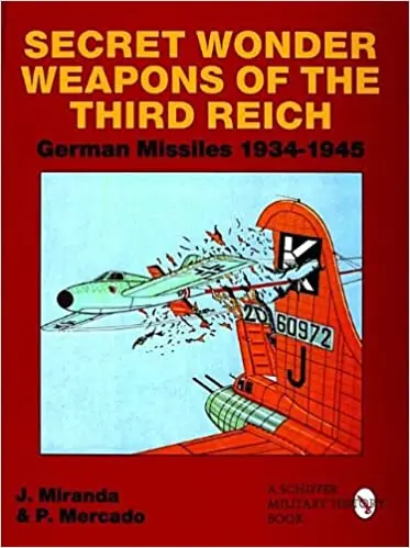 Secret Wonder Weapons Of The Third Reich: German Missiles 1934-1945 1