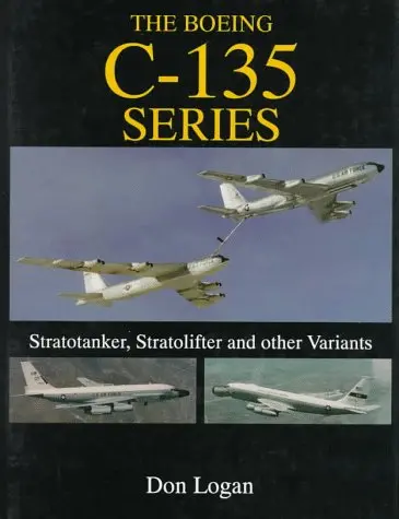 The Boeing C-135 Series:: Stratotanker, Stratolifter, And Other Variants 1