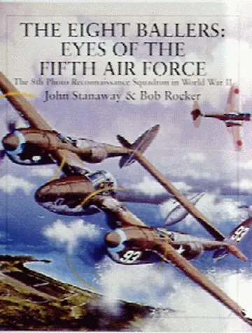 The Eight Ballers: Eyes Of The Fifth Air Force: The 8Th Photo Reconnaissance Squadron In World War Ii 1