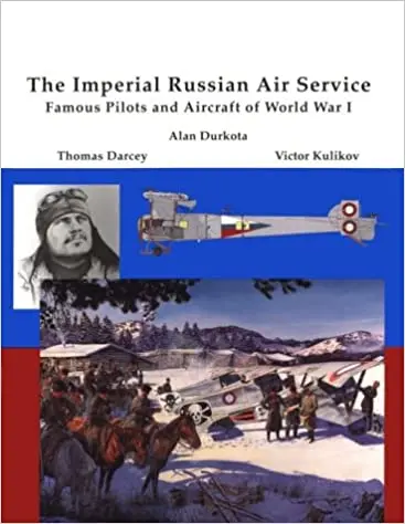 The Imperial Russian Air Service: Famous Pilots & Aircraft Of World War One 1