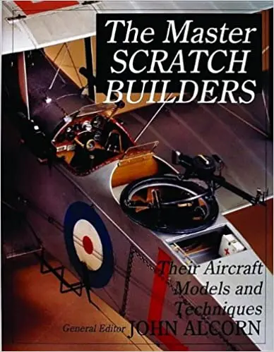 The Master Scratch Builders: Their Aircraft Models & Techniques 1
