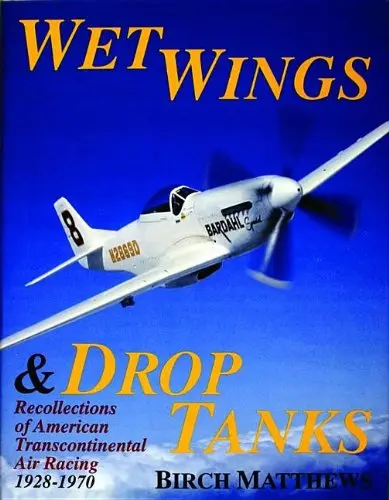 Wet Wings & Drop Tanks: Recollections Of American Transcontinental Air Racing 1928-1970 1